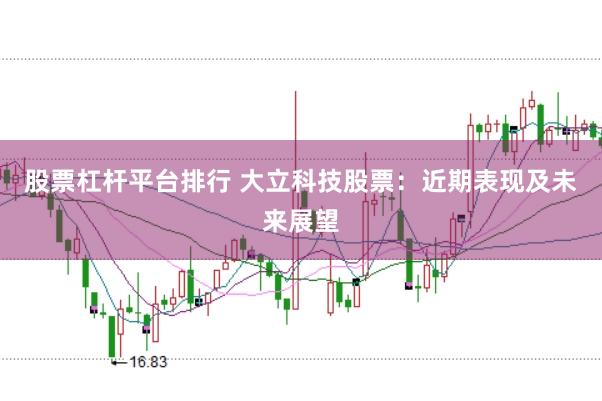 股票杠杆平台排行 大立科技股票：近期表现及未来展望