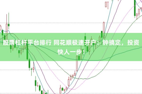 股票杠杆平台排行 同花顺极速开户：钟搞定，投资快人一步！