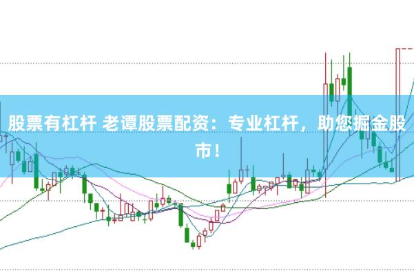 股票有杠杆 老谭股票配资：专业杠杆，助您掘金股市！