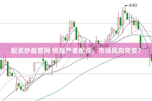 配资炒股官网 恒指严查配资，市场风向突变？
