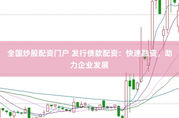 全国炒股配资门户 发行债款配资：快速融资，助力企业发展