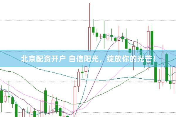 北京配资开户 自信阳光，绽放你的光芒！