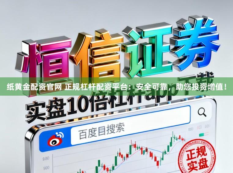 纸黄金配资官网 正规杠杆配资平台：安全可靠，助您投资增值！