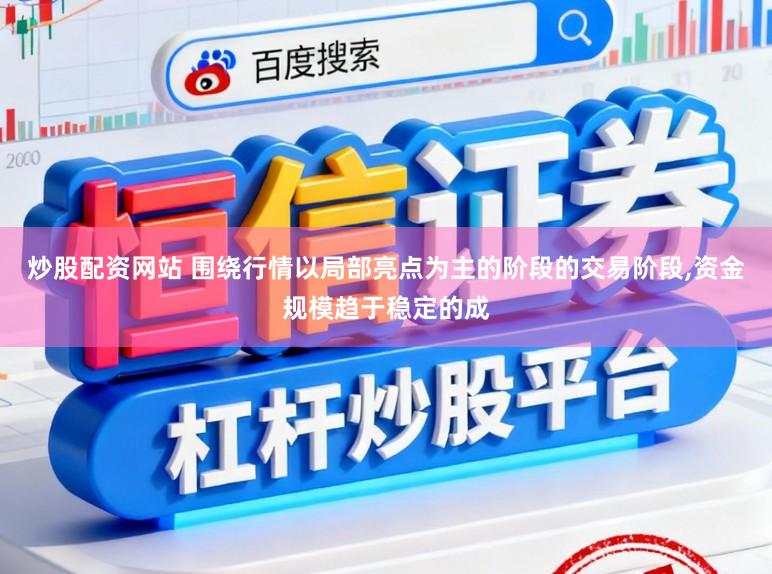 炒股配资网站 围绕行情以局部亮点为主的阶段的交易阶段，资金规模趋于稳定的成
