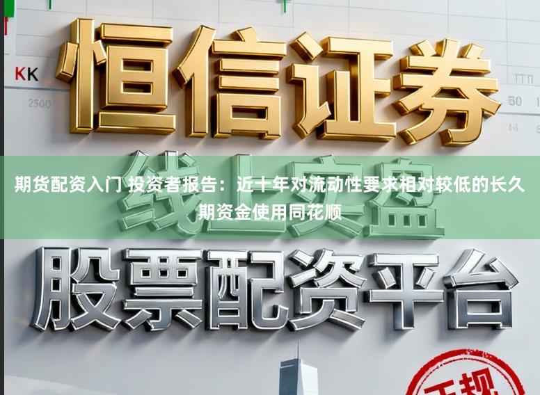 期货配资入门 投资者报告:近十年对流动性要求相对较低的长久期资金使用同花顺