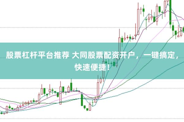 股票杠杆平台推荐 大同股票配资开户,一键搞定,快速便捷!