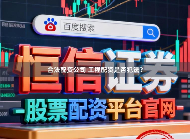 合法配资公司 工程配资是否犯法？