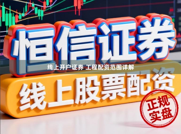 线上开户证券 工程配资范围详解