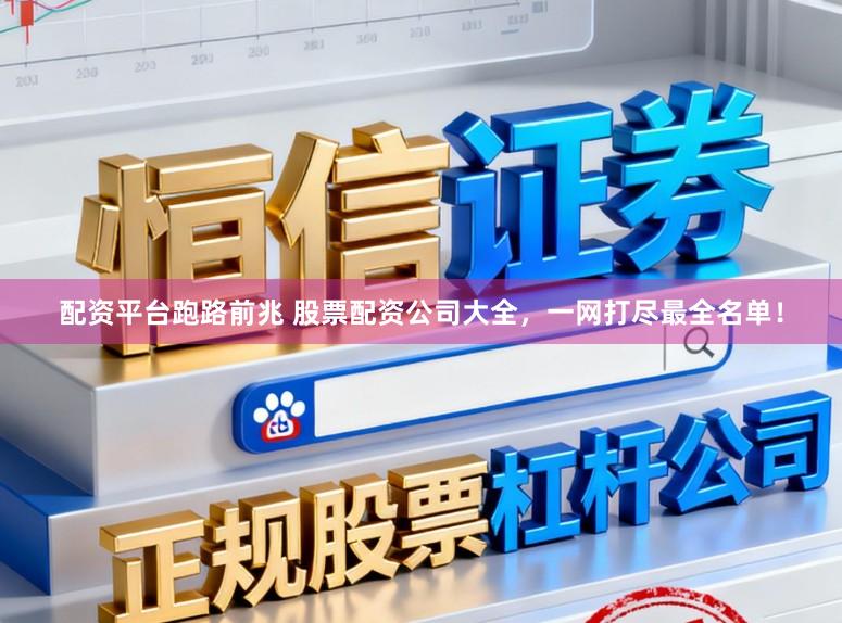 配资平台跑路前兆 股票配资公司大全,一网打尽最全名单!