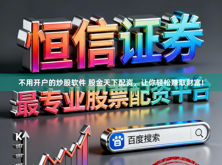 不用开户的炒股软件 股金天下配资，让你轻松赚取财富!