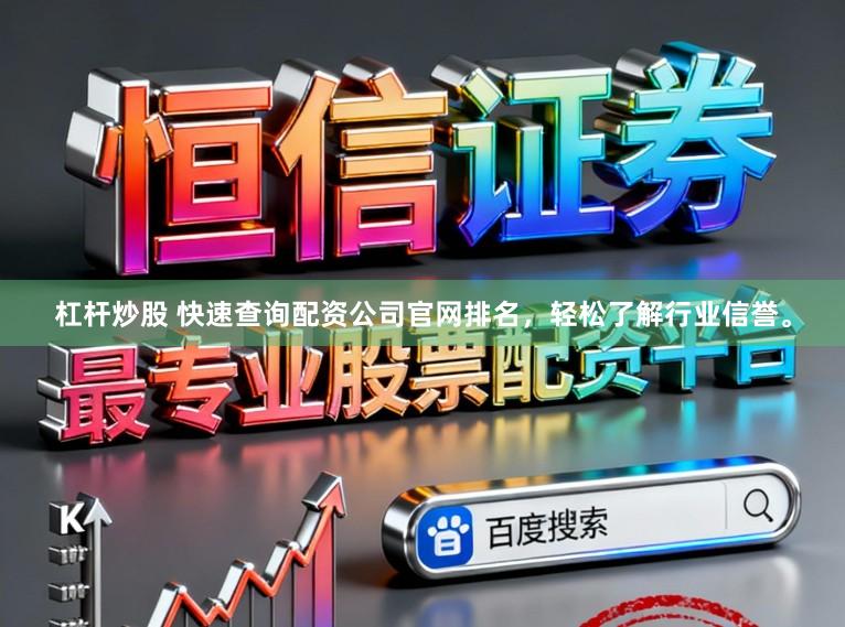 杠杆炒股 快速查询配资公司官网排名，轻松了解行业信誉。