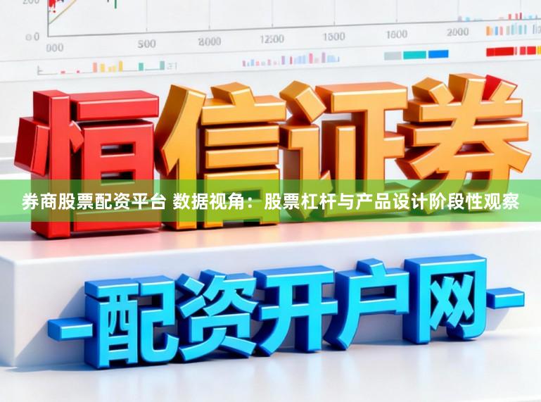 券商股票配资平台 数据视角：股票杠杆与产品设计阶段性观察