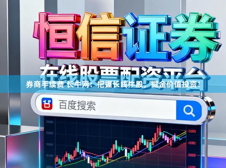券商手续费 长牛网：把握长线牛股，掘金价值投资！