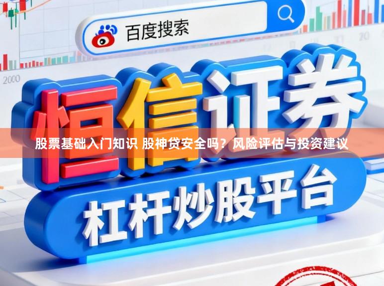 股票基础入门知识 股神贷安全吗？风险评估与投资建议