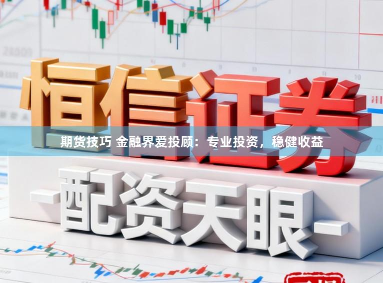 期货技巧 金融界爱投顾：专业投资，稳健收益