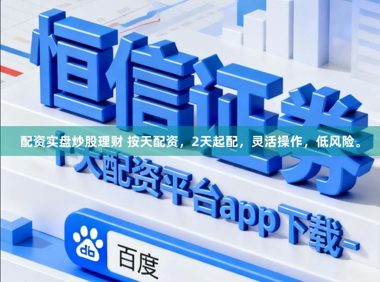 配资实盘炒股理财 按天配资,2天起配,灵活操作,低风险。