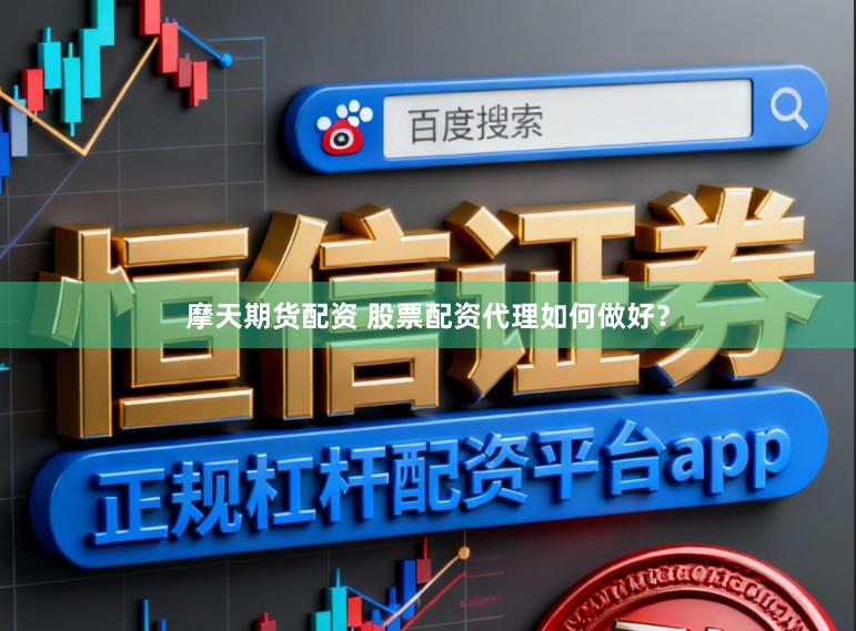 摩天期货配资 股票配资代理如何做好?