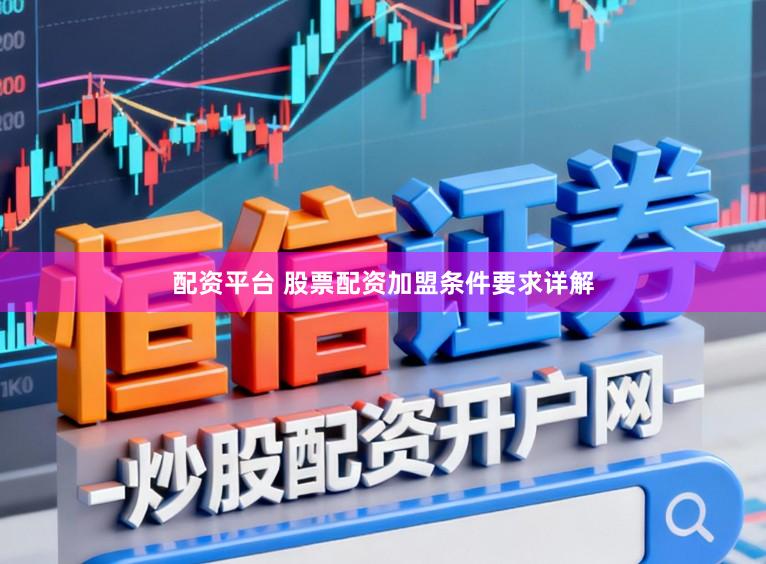 配资平台 股票配资加盟条件要求详解