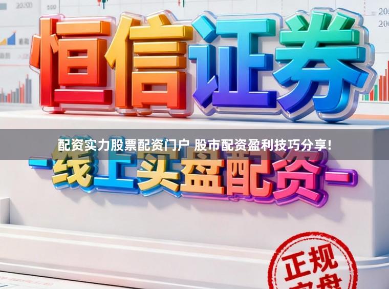 配资实力股票配资门户 股市配资盈利技巧分享!