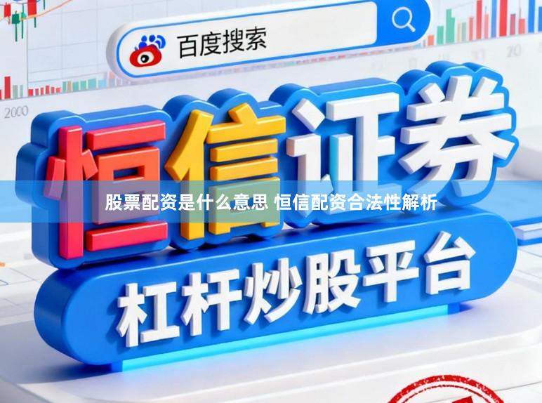 股票配资是什么意思 恒信配资合法性解析
